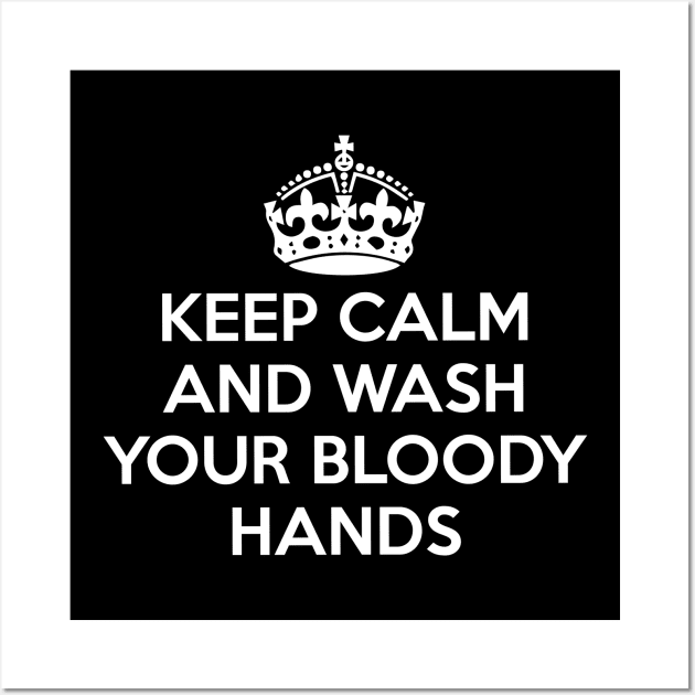 Keep Calm and Wash Your Bloody Hands Wall Art by eboy